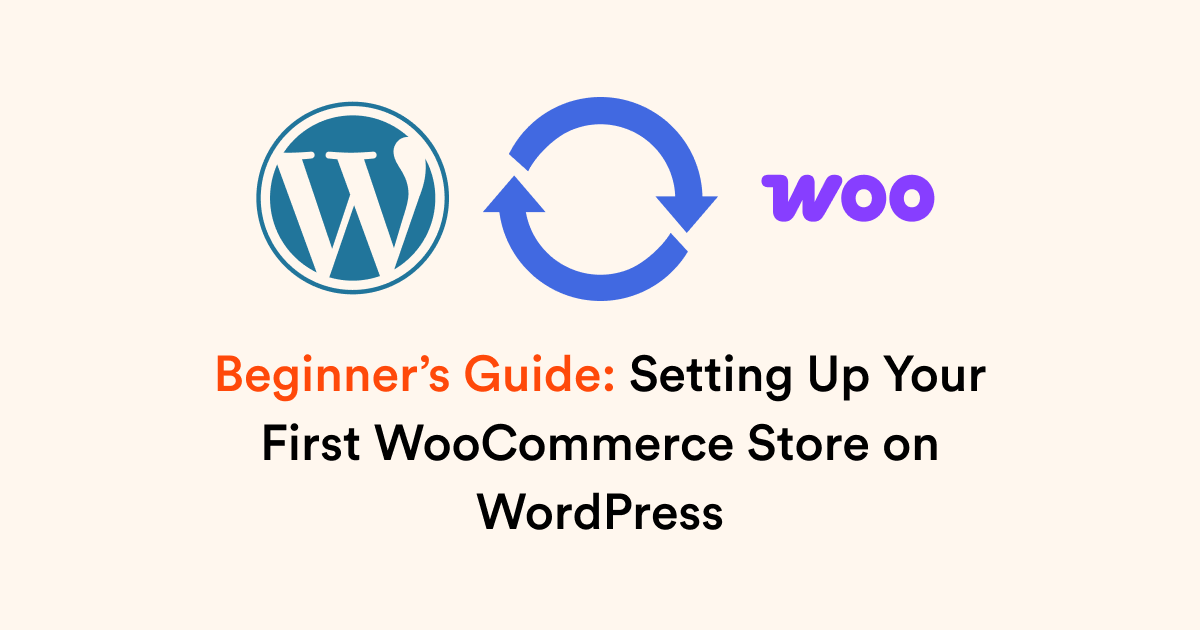Beginner’s Guide: Setting Up Your First WooCommerce Store on WordPress