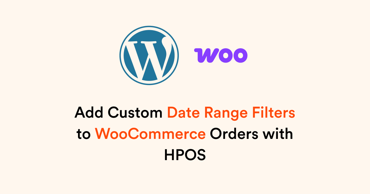 Add Custom Date Range Filters to WooCommerce Orders with HPOS