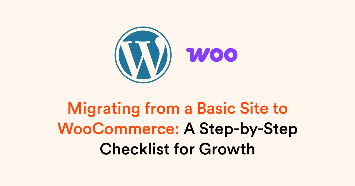 Migrating from a Basic Site to WooCommerce: A Step-by-Step Checklist for Growth