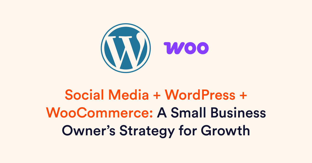 Social Media + WordPress + WooCommerce: A Small Business Owner’s Strategy for Growth